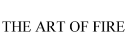 THE ART OF FIRE