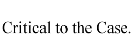 CRITICAL TO THE CASE.