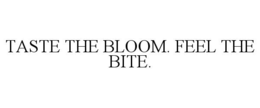 TASTE THE BLOOM. FEEL THE BITE.