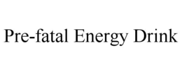 PRE-FATAL ENERGY DRINK