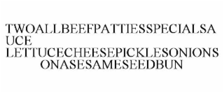 TWOALLBEEFPATTIESSPECIALSAUCE LETTUCECHEESEPICKLESONIONS ONASESAMESEEDBUN