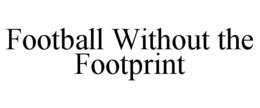 FOOTBALL WITHOUT THE FOOTPRINT