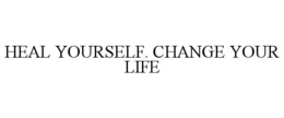 HEAL YOURSELF. CHANGE YOUR LIFE