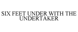 SIX FEET UNDER WITH THE UNDERTAKER
