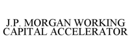 J.P. MORGAN WORKING CAPITAL ACCELERATOR