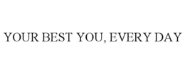 YOUR BEST YOU, EVERY DAY