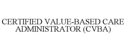 CERTIFIED VALUE-BASED CARE ADMINISTRATOR (CVBA)