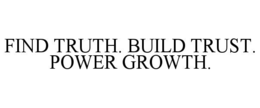 FIND TRUTH. BUILD TRUST. POWER GROWTH.