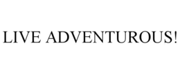 LIVE ADVENTUROUS!
