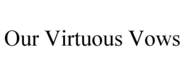 OUR VIRTUOUS VOWS
