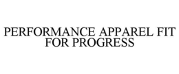 PERFORMANCE APPAREL FIT FOR PROGRESS