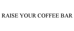 RAISE YOUR COFFEE BAR