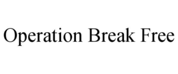 OPERATION BREAK FREE