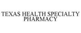 TEXAS HEALTH SPECIALTY PHARMACY