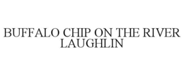 BUFFALO CHIP ON THE RIVER LAUGHLIN