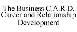THE BUSINESS C.A.R.D. CAREER AND RELATIONSHIP DEVELOPMENT