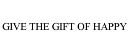 GIVE THE GIFT OF HAPPY
