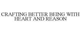 CRAFTING BETTER BEING WITH HEART AND REASON