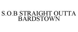 S.O.B STRAIGHT OUTTA BARDSTOWN