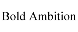 BOLD AMBITION