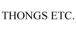 THONGS ETC.