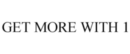 GET MORE WITH 1