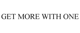 GET MORE WITH ONE