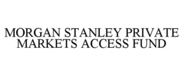 MORGAN STANLEY PRIVATE MARKETS ACCESS FUND