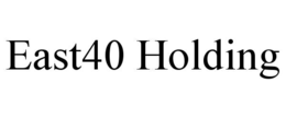 EAST40 HOLDING
