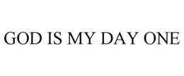 GOD IS MY DAY ONE