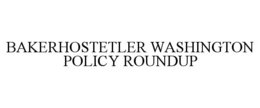 BAKERHOSTETLER WASHINGTON POLICY ROUNDUP