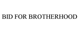BID FOR BROTHERHOOD