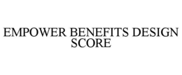EMPOWER BENEFITS DESIGN SCORE