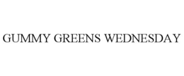 GUMMY GREENS WEDNESDAY