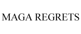 MAGA REGRETS