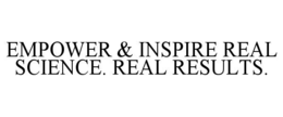 EMPOWER & INSPIRE REAL SCIENCE. REAL RESULTS.