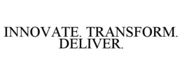 INNOVATE. TRANSFORM. DELIVER.