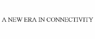 A NEW ERA IN CONNECTIVITY