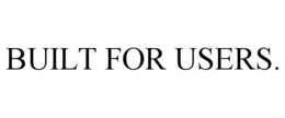BUILT FOR USERS.