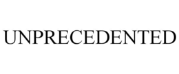 UNPRECEDENTED