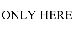ONLY HERE