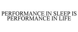 PERFORMANCE IN SLEEP IS PERFORMANCE IN LIFE