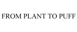 FROM PLANT TO PUFF