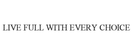 LIVE FULL WITH EVERY CHOICE