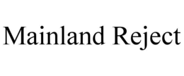 MAINLAND REJECT