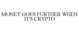 MONEY GOES FURTHER WHEN IT'S CRYPTO