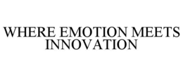WHERE EMOTION MEETS INNOVATION