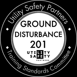 UTILITY SAFETY PARTNERS TRAINING STANDARDS COMMITTEE GROUND DISTURBANCE 201 UTILITY SAFETY PARTNERS