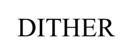 DITHER