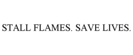 STALL FLAMES. SAVE LIVES.